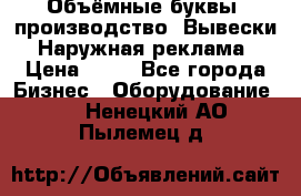 Объёмные буквы, производство, Вывески. Наружная реклама › Цена ­ 75 - Все города Бизнес » Оборудование   . Ненецкий АО,Пылемец д.